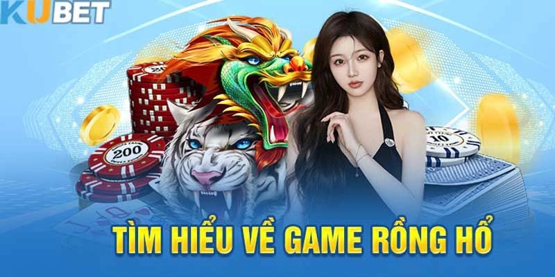 Rồng Hổ KUBET: Trải nghiệm đỉnh cao, tỷ lệ thắng khủng